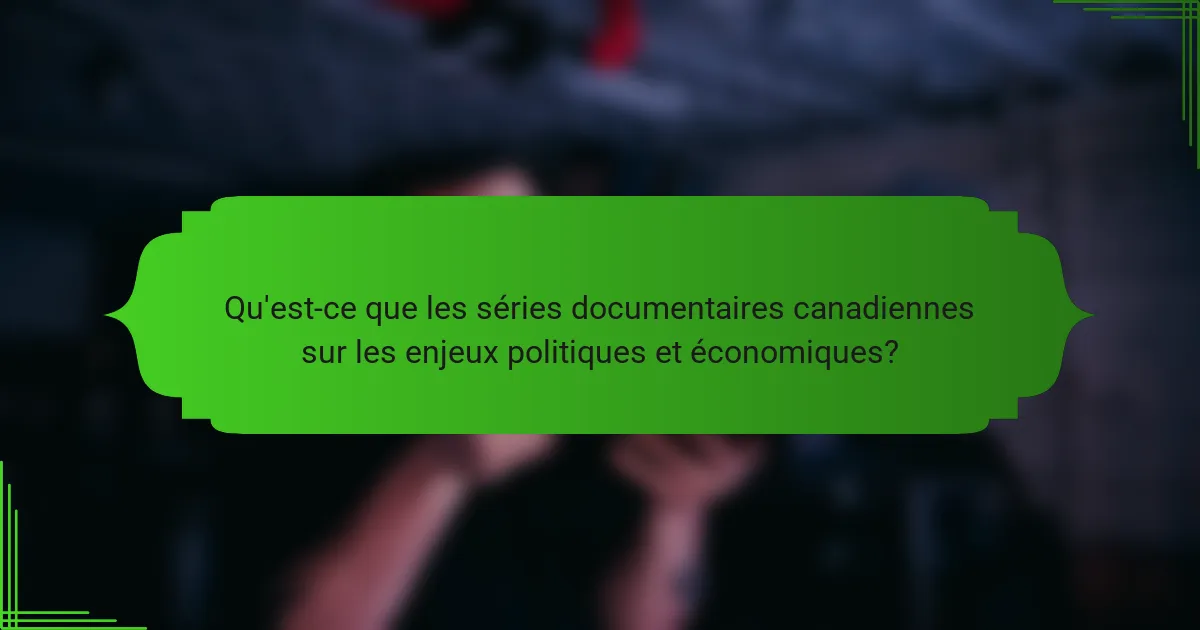 Qu'est-ce que les séries documentaires canadiennes sur les enjeux politiques et économiques?