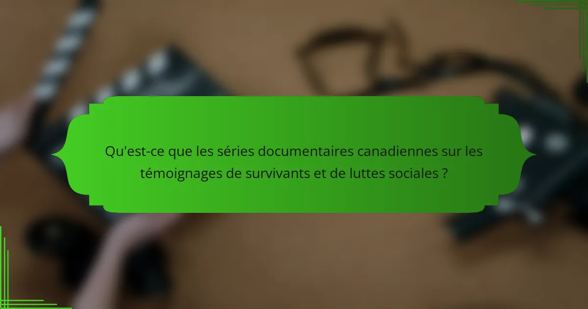 Qu'est-ce que les séries documentaires canadiennes sur les témoignages de survivants et de luttes sociales ?