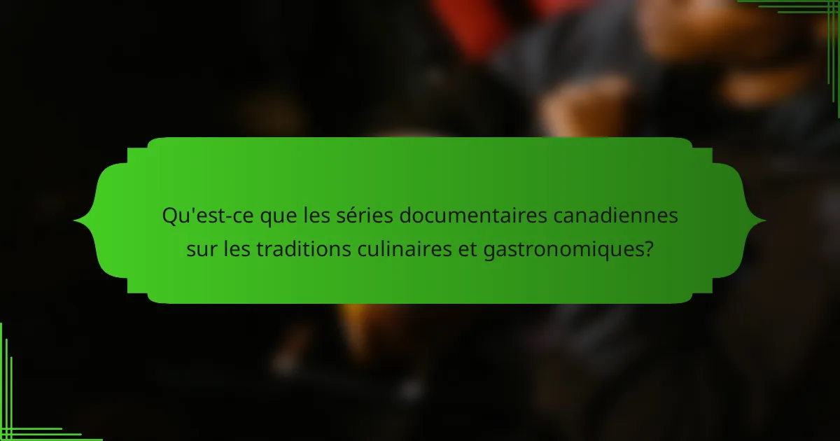 Qu'est-ce que les séries documentaires canadiennes sur les traditions culinaires et gastronomiques?