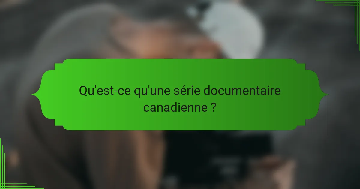 Qu'est-ce qu'une série documentaire canadienne ?
