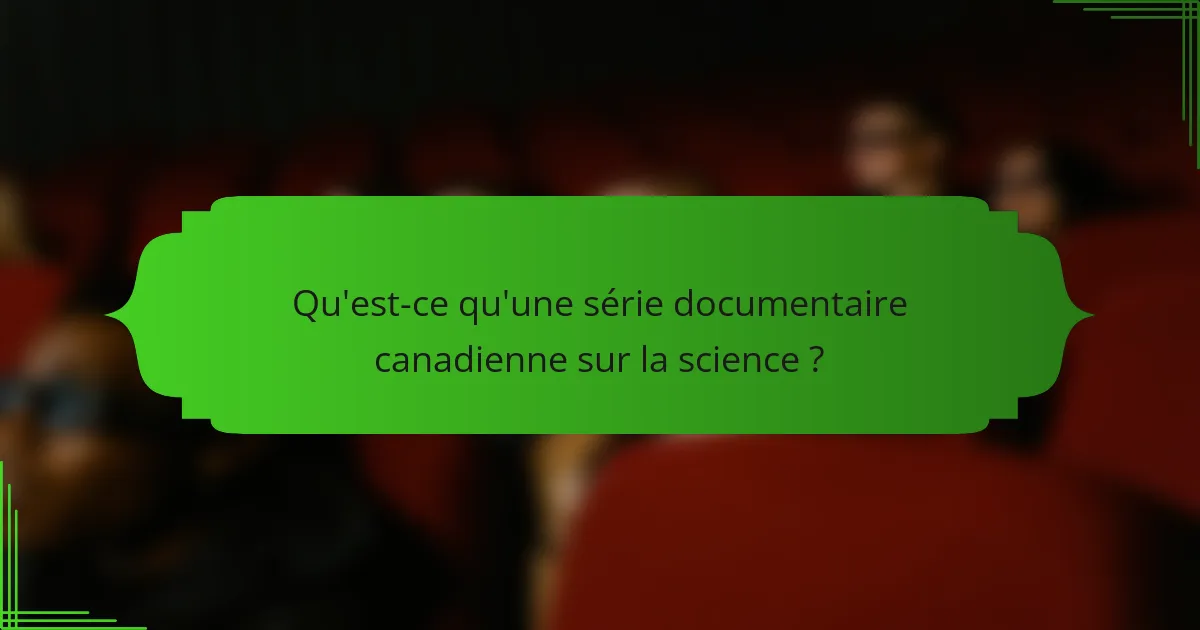 Qu'est-ce qu'une série documentaire canadienne sur la science ?